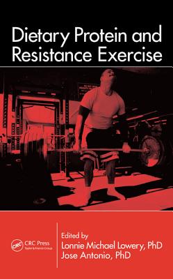 Dietary Protein and Resistance Exercise - Lowery, Lonnie Michael (Editor), and Antonio, Jose, PhD (Editor)