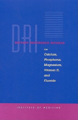 Dietary Reference Intakes for Calcium, Phosphorus, Magnesium, Vitamin D, and Fluoride - Institute of Medicine, and Food and Nutrition Board, and Standing Committee on the Scientific Evaluation of Dietary Reference...