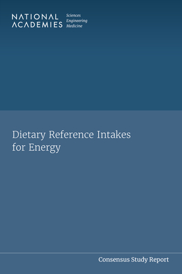 Dietary Reference Intakes for Energy - National Academies of Sciences, Engineering, and Medicine, and Health and Medicine Division, and Food and Nutrition Board