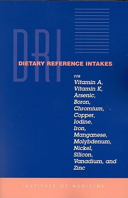 Dietary Reference Intakes for Vitamin A, Vitamin K, Arsenic, Boron, Chromium, Copper, Iodine, Iron, Manganese, Molybdenum, Nickel, Silicon, Vanadium, and Zinc - Institute of Medicine, and Food and Nutrition Board, and Standing Committee on the Scientific Evaluation of Dietary Reference...