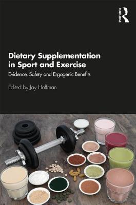 Dietary Supplementation in Sport and Exercise: Evidence, Safety and Ergogenic Benefits - Hoffman, Jay (Editor)