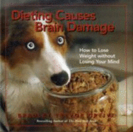 Dieting Causes Brain Damage: How to Lose Weight without Losing Your Mind - Greive, Bradley Trevor