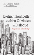 Dietrich Bonhoeffer and Neo-Calvinism in Dialogue: Perspectives in Public Theology