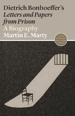 Dietrich Bonhoeffer's Letters and Papers from Prison: A Biography - Marty, Martin E