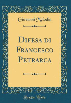 Difesa Di Francesco Petrarca (Classic Reprint) - Melodia, Giovanni