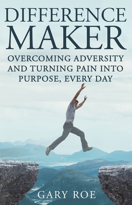 Difference Maker: Overcoming Adversity and Turning Pain into Purpose, Every Day (Adult Edition) - Roe, Gary