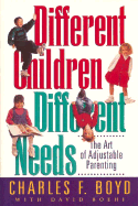 Different Children, Different Needs: The Art of Adjustable Parenting - Boyd, Charles Franklin, and Rohm, Robert, PhD., and Boehi, David