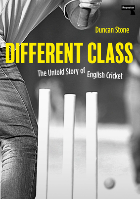 Different Class: The Untold Story of English Cricket - Stone, Duncan