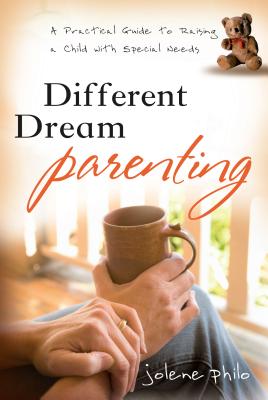Different Dream Parenting: A Practical Guide to Raising a Child with Special Needs - Philo, Jolene