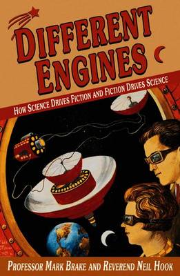 Different Engines: How Science Drives Fiction and Fiction Drives Science - Brake, Mark L, and Hook, Neil