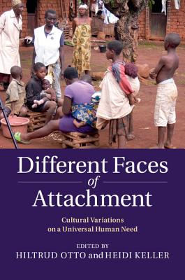 Different Faces of Attachment: Cultural Variations on a Universal Human Need - Otto, Hiltrud (Editor), and Keller, Heidi (Editor)