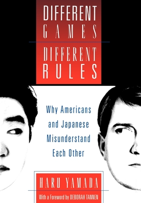 Different Games, Different Rules: Why Americans and Japanese Misunderstand Each Other - Yamada, Haru, and Tannen, Deborah (Foreword by)