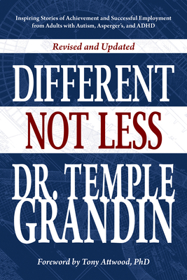 Different... Not Less: Inspiring Stories of Achievement and Successful Employment from Adults with Autism, Asperger's, and ADHD (Revised & Updated) - Grandin, Temple