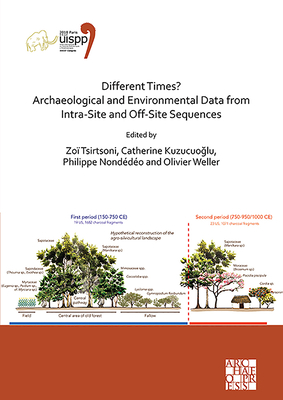 Different Times? Archaeological and Environmental Data from Intra-Site and Off-Site Sequences: Proceedings of the XVIII UISPP World Congress (4-9 June 2018, Paris, France) Volume 4, Session II-8 - Tsirtsoni, Zo (Editor), and Kuzucuoglu, Catherine (Editor), and Nonddo, Philippe (Editor)