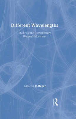 Different Wavelengths: Studies of the Contemporary Women's Movement - Reger, Jo (Editor)