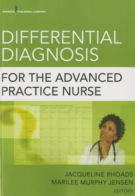 Differential Diagnosis for the Advanced Practice Nurse - Rhoads, Jacqueline, PhD (Editor), and Jensen, Marilee Murphy, MN, Arnp (Editor)