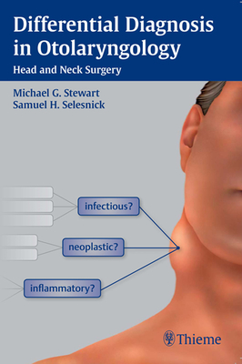 Differential Diagnosis in Otolaryngology: Head and Neck Surgery - Stewart, Michael G (Editor), and Selesnick, Samuel H (Editor)