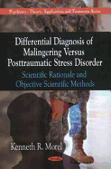 Differential Diagnosis of Malingering Versus Post-Traumatic Stress Disorder: Scientific Rationale & Objective Scientific Methods - Morel, Kenneth R