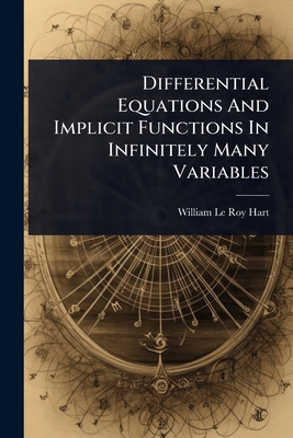 Differential Equations And Implicit Functions In Infinitely Many Variables - William Le Roy Hart (Creator)