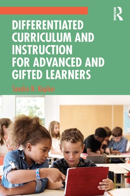 Differentiated Curriculum and Instruction for Advanced and Gifted Learners - Kaplan, Sandra N.