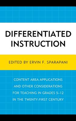 Differentiated Instruction: Content Area Applications and Other Considerations for Teaching in Grades 5-12 in the Twenty-First Century - Sparapani, Ervin F. (Editor)