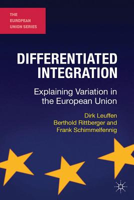 Differentiated Integration: Explaining Variation in the European Union - Leuffen, Dirk, and Rittberger, Berthold, and Schimmelfennig, Frank