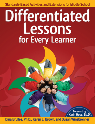 Differentiated Lessons for Every Learner: Standards-Based Activities and Extensions for Middle School (Grades 6-8) - Brulles, Dina, and Brown, Karen L, and Winebrenner, Susan