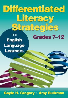 Differentiated Literacy Strategies for English Language Learners, Grades 7-12 - Gregory, Gayle H., and Burkman, Amy J.