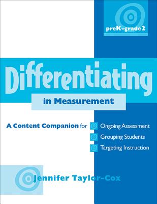 Differentiating in Measurement, Prek-Grade 2: A Content Companionfor Ongoing Assessment, Grouping Students, Targeting Instruct Ion, and Adjusting L - Taylor-Cox, Jennifer