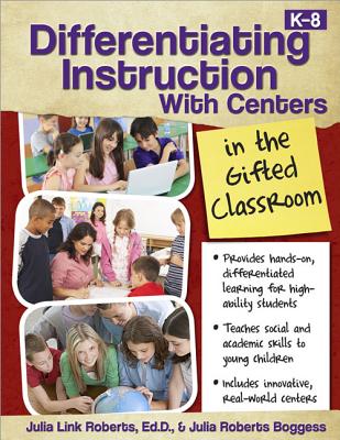 Differentiating Instruction with Centers in the Gifted Classroom - Roberts, Julia, and Roberts Boggess, Julia