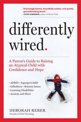 Differently Wired: A Parent's Guide to Raising an Atypical Child with Confidence and Hope - Reber, Deborah