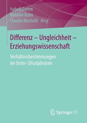 Differenz - Ungleichheit - Erziehungswissenschaft: Verhltnisbestimmungen Im (Inter-)Disziplinren - Diehm, Isabell (Editor), and Kuhn, Melanie (Editor), and Machold, Claudia (Editor)