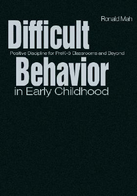 Difficult Behavior in Early Childhood: Positive Discipline for Prek-3 Classrooms and Beyond - Mah, Ronald