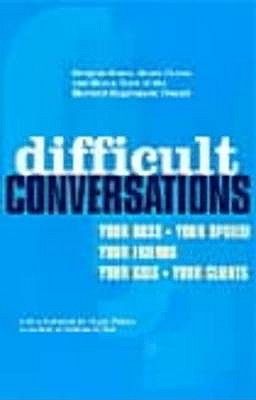 Difficult Conversations: How to Discuss What Matters Most - Patton, Bruce, and Stone, Douglas, and Heen, Sheila