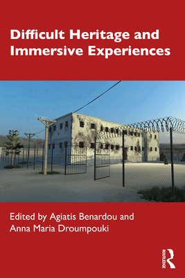 Difficult Heritage and Immersive Experiences - Benardou, Agiatis (Editor), and Droumpouki, Anna Maria (Editor)