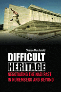 Difficult Heritage: Negotiating the Nazi Past in Nuremberg and Beyond