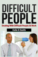 Difficult People: Dealing with Difficult People at Work