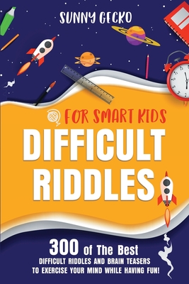 Difficult Riddles for Smart Kids: 300 of The Best Difficult Riddles and Brain Teasers to Exercise Your Mind While Having Fun! (Books for Smart Kids) - Gecko, Sunny
