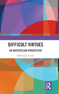 Difficult Virtues: An Aristotelian Perspective