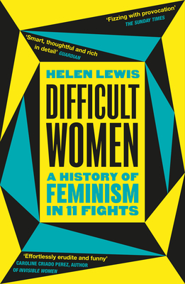 Difficult Women: A History of Feminism in 11 Fights (The Sunday Times Bestseller) - Lewis, Helen