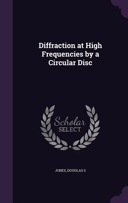 Diffraction at High Frequencies by a Circular Disc - Jones, Douglas S