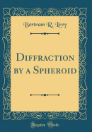 Diffraction by a Spheroid (Classic Reprint)