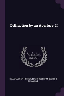 Diffraction by an Aperture. II - Keller, Joseph Bishop, and Lewis, Robert M, and Seckler, Bernard D