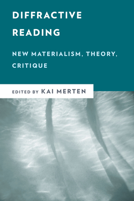 Diffractive Reading: New Materialism, Theory, Critique - Merten, Kai (Editor)