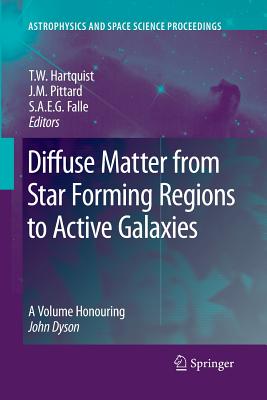 Diffuse Matter from Star Forming Regions to Active Galaxies: A Volume Honouring John Dyson - Hartquist, T W (Editor), and Pittard, J M (Editor), and Falle, S a E G (Editor)