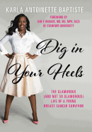 Dig in Your Heels: The Glamorous (and Not So Glamorous) Life of a Young Breast Cancer Survivor