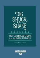 Dig ? [ Shuck ? [ Shake: Fish & Seafood Recipes from the Pacific Northwest (Large Print 16pt)