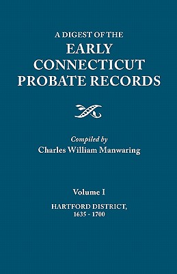 Digest of the Early Connecticut Probate Records. in Three Volumes. Volume I: Hartford District, 1635-1700 - Manwaring, Charles William (Compiled by)