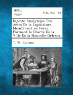 Digeste Analytique Des Actes de La Legislature, Maintenant En Force, Formant La Charte de La Ville de La Nouvelle-Orleans.