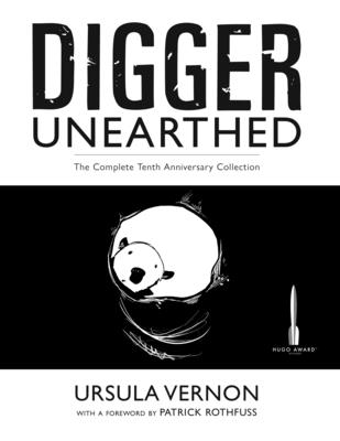 Digger Unearthed: The Complete Tenth Anniversary Collection - Vernon, Ursula, and Rothfuss, Patrick (Foreword by)